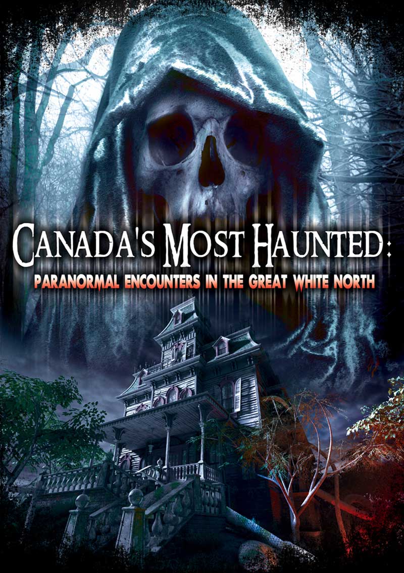 Canada’s Most Haunted: Paranormal Encounters In The Great White North